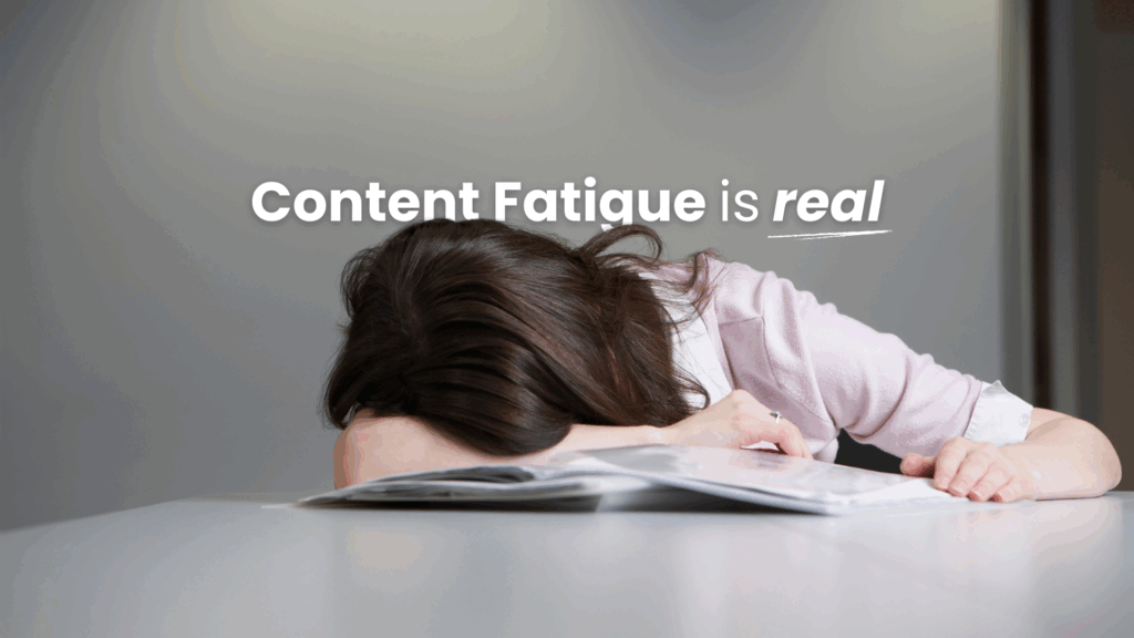 Content Fatigue is real